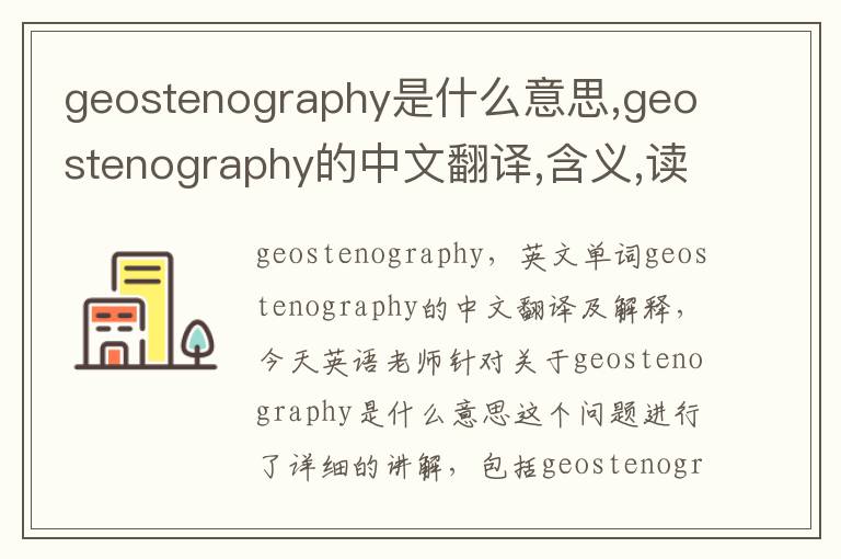 geostenography是什么意思,geostenography的中文翻译,含义,读音发音,用法,造句,参考例句