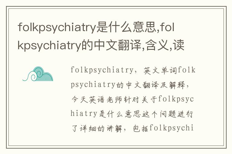 folkpsychiatry是什么意思,folkpsychiatry的中文翻译,含义,读音发音,用法,造句,参考例句