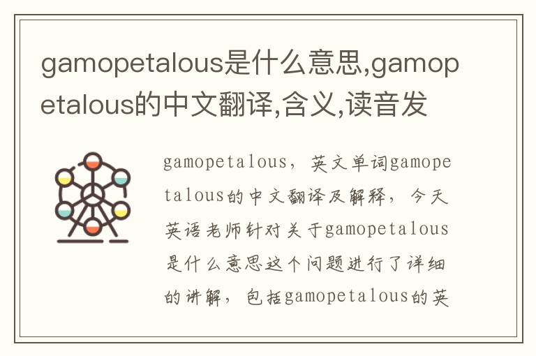 gamopetalous是什么意思,gamopetalous的中文翻译,含义,读音发音,用法,造句,参考例句