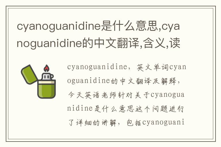 cyanoguanidine是什么意思,cyanoguanidine的中文翻译,含义,读音发音,用法,造句,参考例句