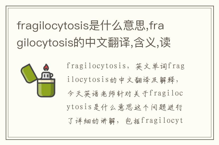 fragilocytosis是什么意思,fragilocytosis的中文翻译,含义,读音发音,用法,造句,参考例句