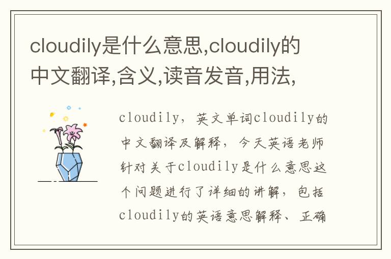 cloudily是什么意思,cloudily的中文翻译,含义,读音发音,用法,造句,参考例句