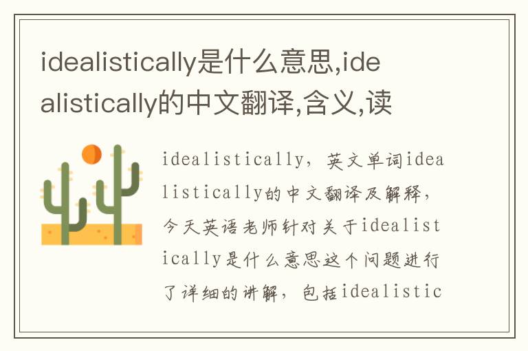 idealistically是什么意思,idealistically的中文翻译,含义,读音发音,用法,造句,参考例句