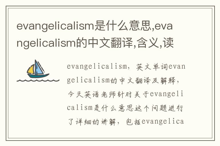 evangelicalism是什么意思,evangelicalism的中文翻译,含义,读音发音,用法,造句,参考例句