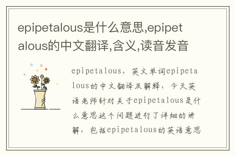 epipetalous是什么意思,epipetalous的中文翻译,含义,读音发音,用法,造句,参考例句