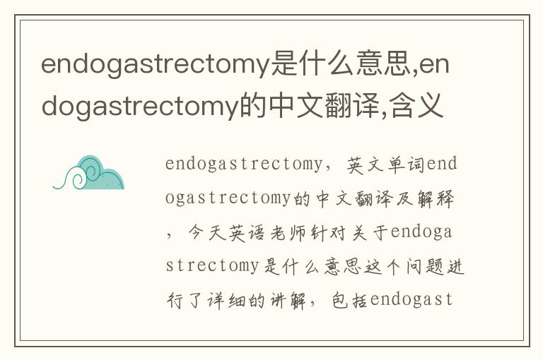 endogastrectomy是什么意思,endogastrectomy的中文翻译,含义,读音发音,用法,造句,参考例句