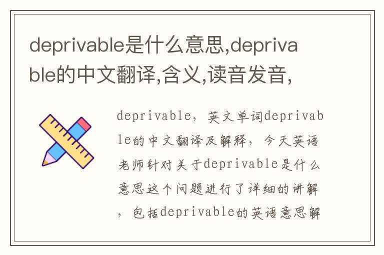 deprivable是什么意思,deprivable的中文翻译,含义,读音发音,用法,造句,参考例句