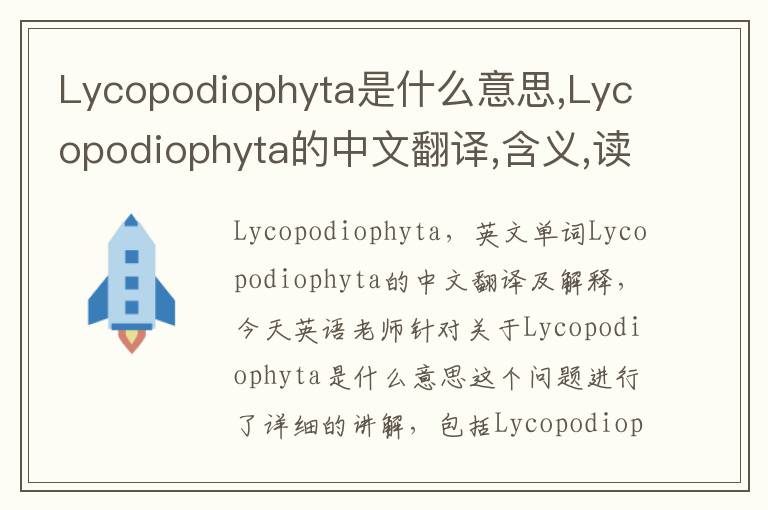 Lycopodiophyta是什么意思,Lycopodiophyta的中文翻译,含义,读音发音,用法,造句,参考例句