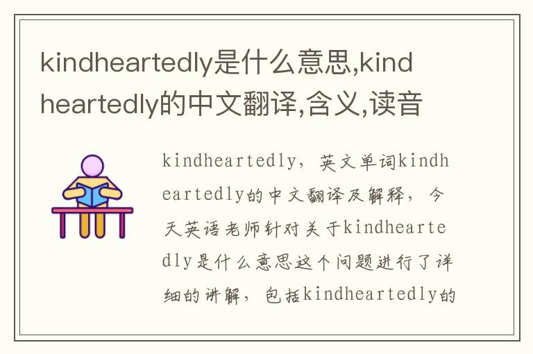 kindheartedly是什么意思,kindheartedly的中文翻译,含义,读音发音,用法,造句,参考例句