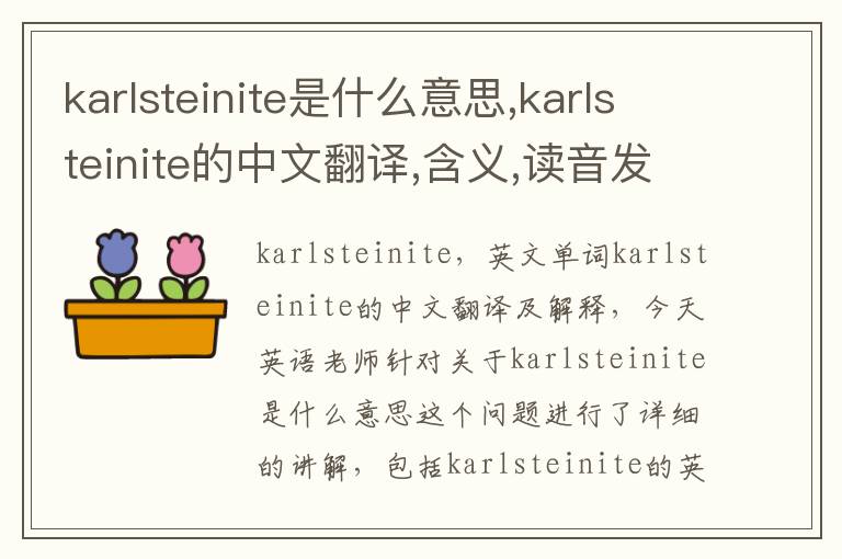 karlsteinite是什么意思,karlsteinite的中文翻译,含义,读音发音,用法,造句,参考例句