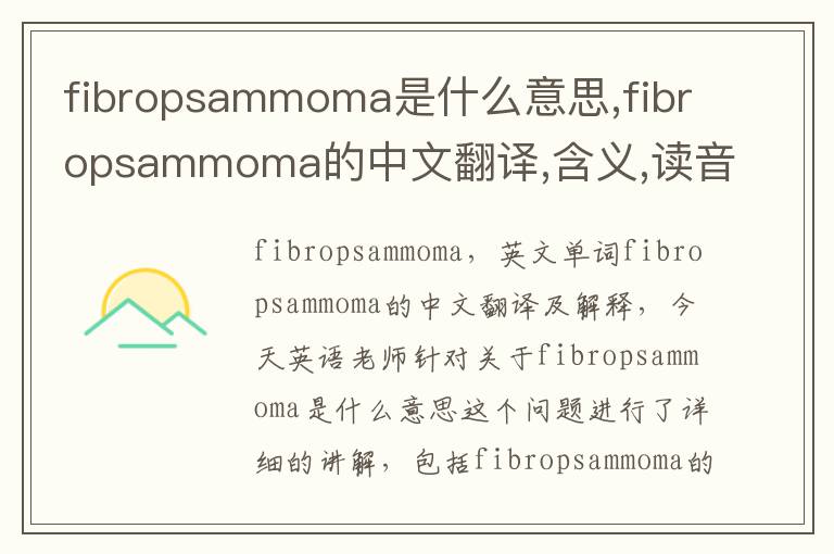 fibropsammoma是什么意思,fibropsammoma的中文翻译,含义,读音发音,用法,造句,参考例句