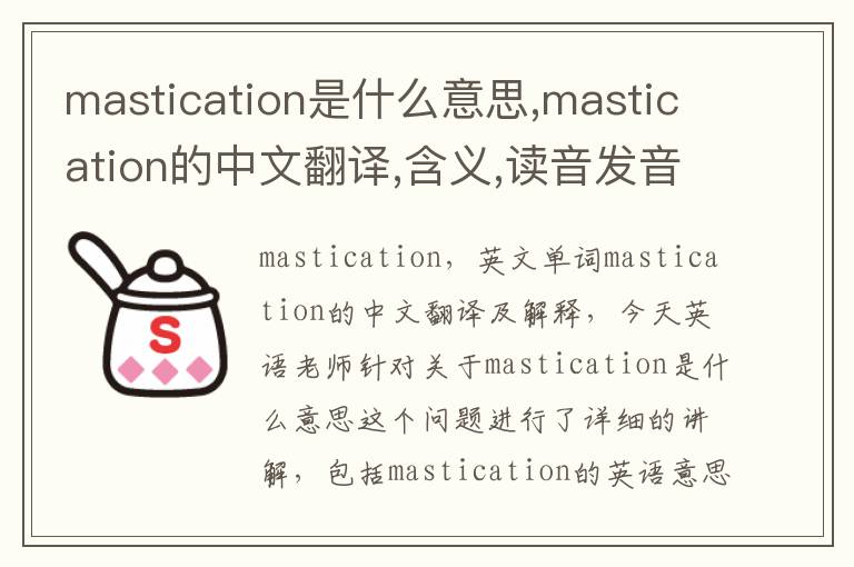 mastication是什么意思,mastication的中文翻译,含义,读音发音,用法,造句,参考例句