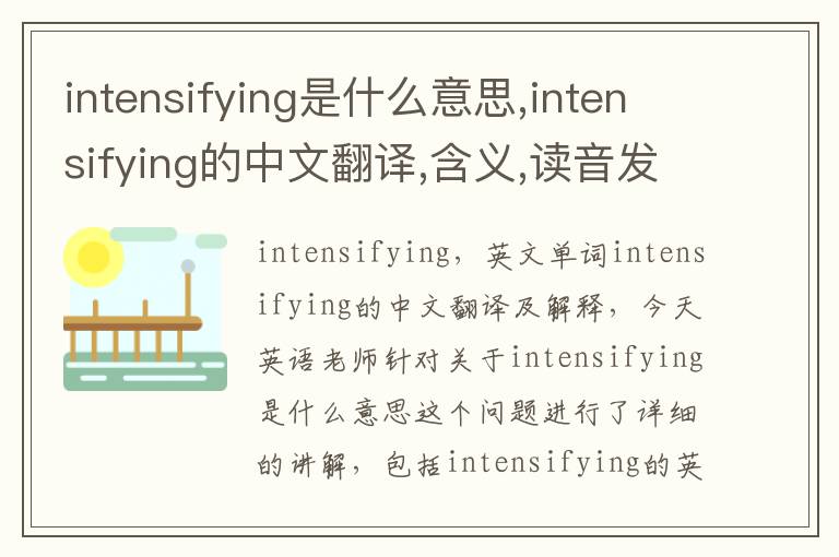 intensifying是什么意思,intensifying的中文翻译,含义,读音发音,用法,造句,参考例句