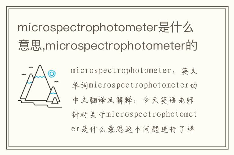 microspectrophotometer是什么意思,microspectrophotometer的中文翻译,含义,读音发音,用法,造句,参考例句