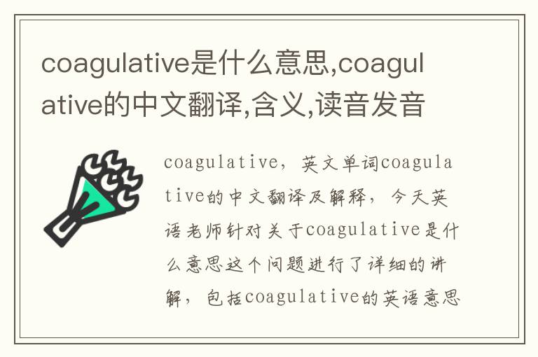 coagulative是什么意思,coagulative的中文翻译,含义,读音发音,用法,造句,参考例句