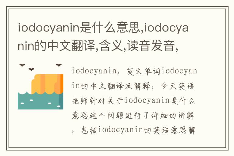 iodocyanin是什么意思,iodocyanin的中文翻译,含义,读音发音,用法,造句,参考例句