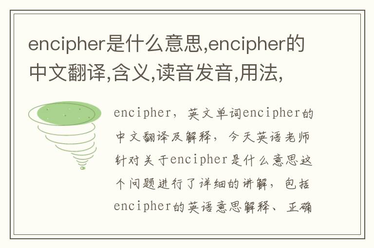 encipher是什么意思,encipher的中文翻译,含义,读音发音,用法,造句,参考例句