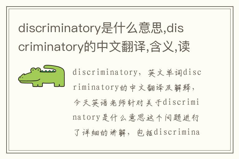 discriminatory是什么意思,discriminatory的中文翻译,含义,读音发音,用法,造句,参考例句