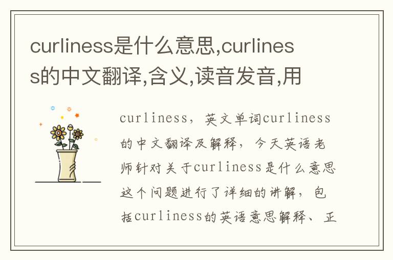 curliness是什么意思,curliness的中文翻译,含义,读音发音,用法,造句,参考例句