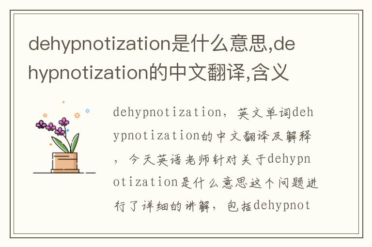 dehypnotization是什么意思,dehypnotization的中文翻译,含义,读音发音,用法,造句,参考例句