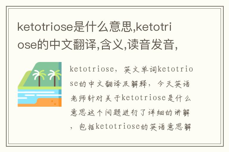 ketotriose是什么意思,ketotriose的中文翻译,含义,读音发音,用法,造句,参考例句