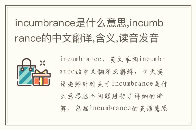 incumbrance是什么意思,incumbrance的中文翻译,含义,读音发音,用法,造句,参考例句