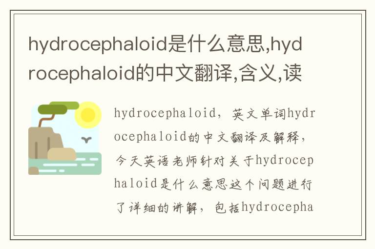 hydrocephaloid是什么意思,hydrocephaloid的中文翻译,含义,读音发音,用法,造句,参考例句