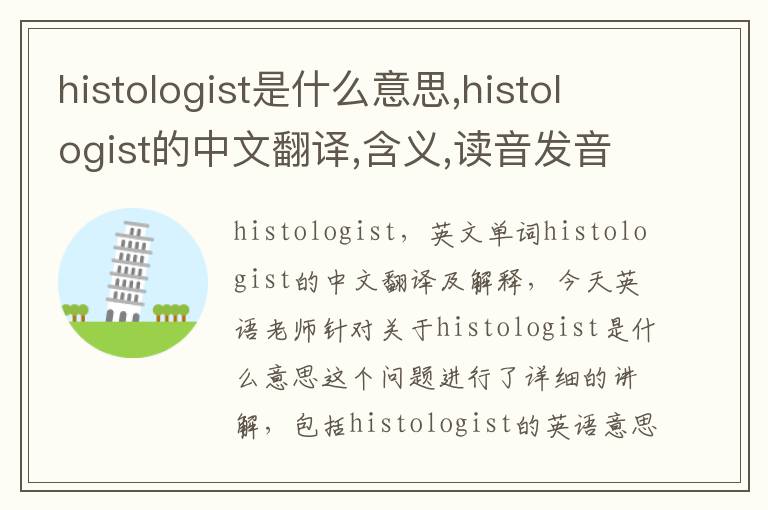 histologist是什么意思,histologist的中文翻译,含义,读音发音,用法,造句,参考例句