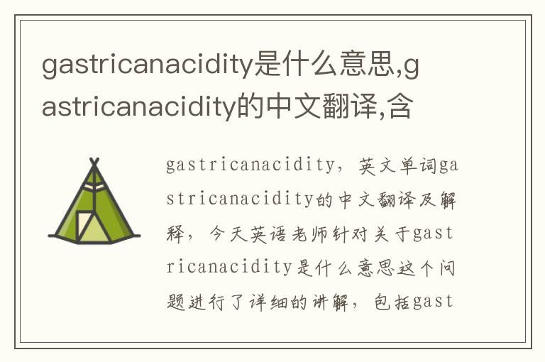 gastricanacidity是什么意思,gastricanacidity的中文翻译,含义,读音发音,用法,造句,参考例句