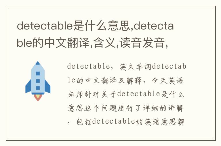 detectable是什么意思,detectable的中文翻译,含义,读音发音,用法,造句,参考例句