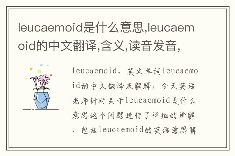 leucaemoid是什么意思,leucaemoid的中文翻译,含义,读音发音,用法,造句,参考例句