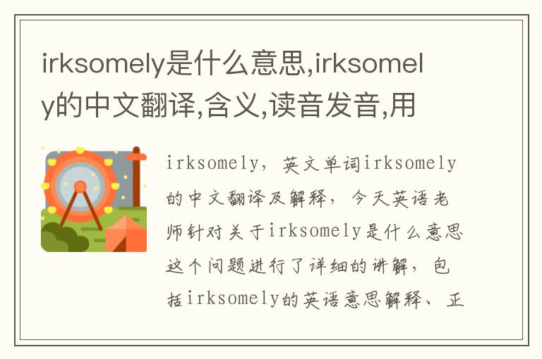 irksomely是什么意思,irksomely的中文翻译,含义,读音发音,用法,造句,参考例句