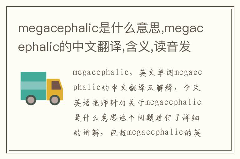 megacephalic是什么意思,megacephalic的中文翻译,含义,读音发音,用法,造句,参考例句