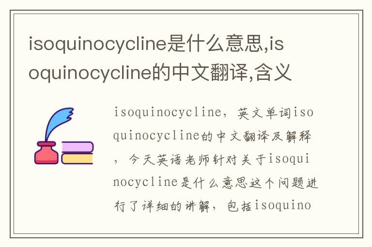 isoquinocycline是什么意思,isoquinocycline的中文翻译,含义,读音发音,用法,造句,参考例句