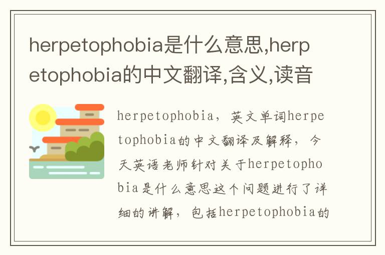 herpetophobia是什么意思,herpetophobia的中文翻译,含义,读音发音,用法,造句,参考例句