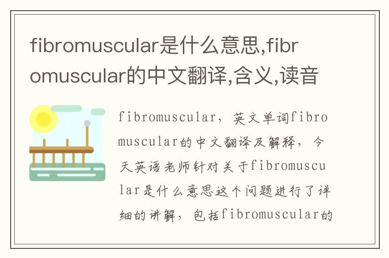 fibromuscular是什么意思,fibromuscular的中文翻译,含义,读音发音,用法,造句,参考例句