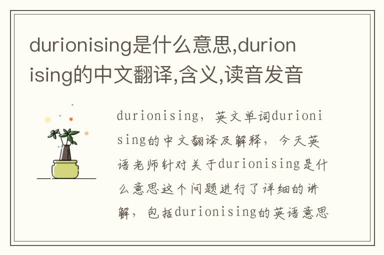 durionising是什么意思,durionising的中文翻译,含义,读音发音,用法,造句,参考例句