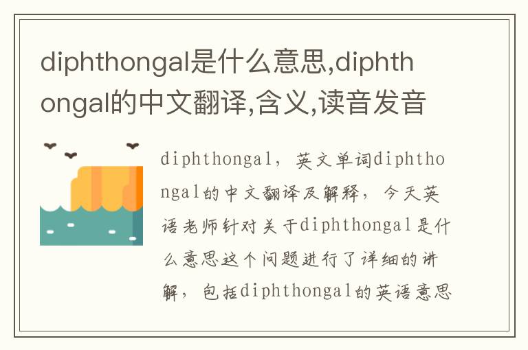 diphthongal是什么意思,diphthongal的中文翻译,含义,读音发音,用法,造句,参考例句