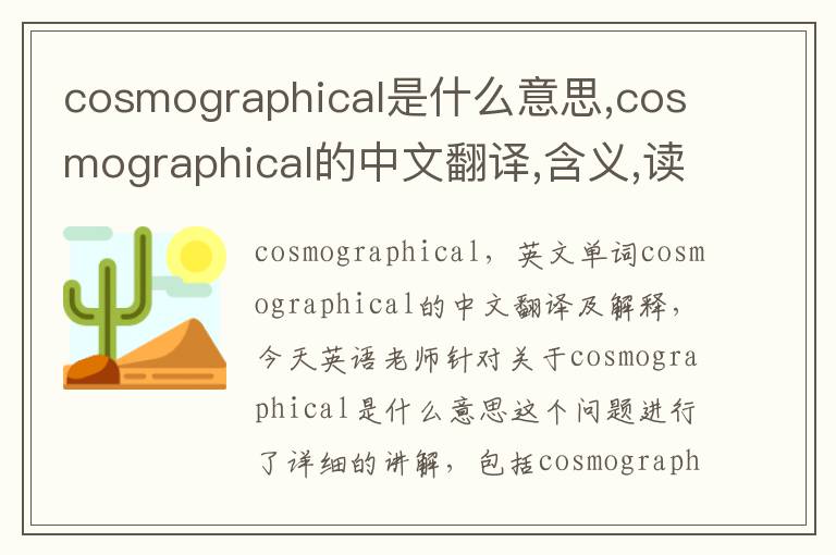 cosmographical是什么意思,cosmographical的中文翻译,含义,读音发音,用法,造句,参考例句