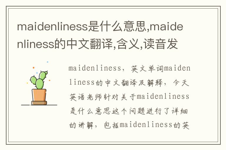 maidenliness是什么意思,maidenliness的中文翻译,含义,读音发音,用法,造句,参考例句