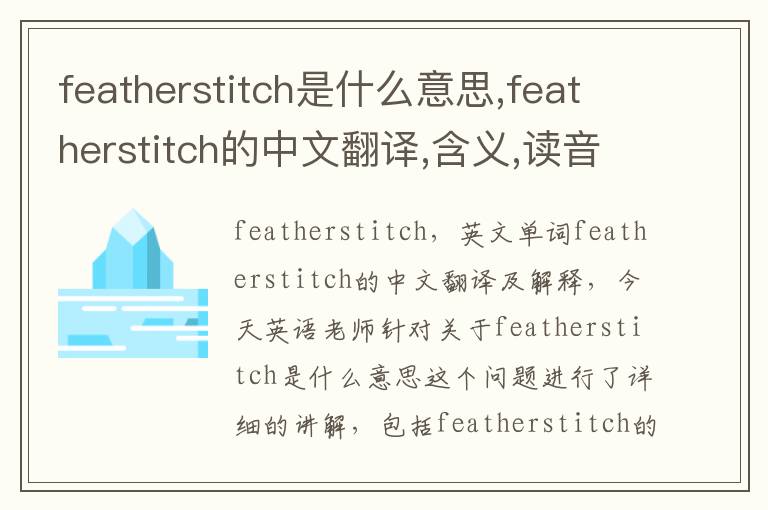 featherstitch是什么意思,featherstitch的中文翻译,含义,读音发音,用法,造句,参考例句