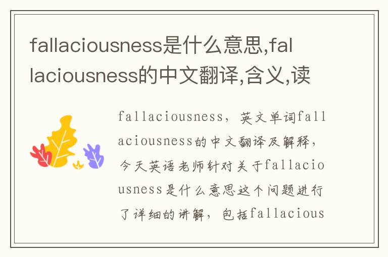 fallaciousness是什么意思,fallaciousness的中文翻译,含义,读音发音,用法,造句,参考例句