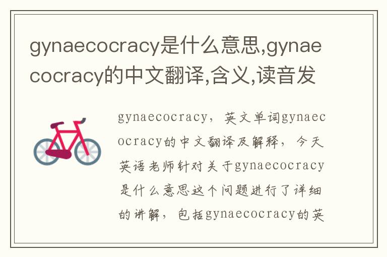 gynaecocracy是什么意思,gynaecocracy的中文翻译,含义,读音发音,用法,造句,参考例句