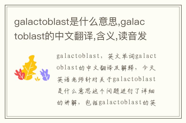 galactoblast是什么意思,galactoblast的中文翻译,含义,读音发音,用法,造句,参考例句