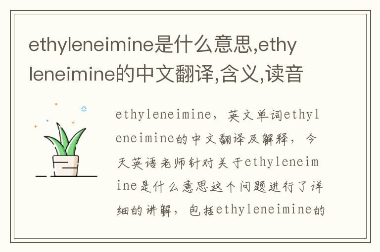 ethyleneimine是什么意思,ethyleneimine的中文翻译,含义,读音发音,用法,造句,参考例句