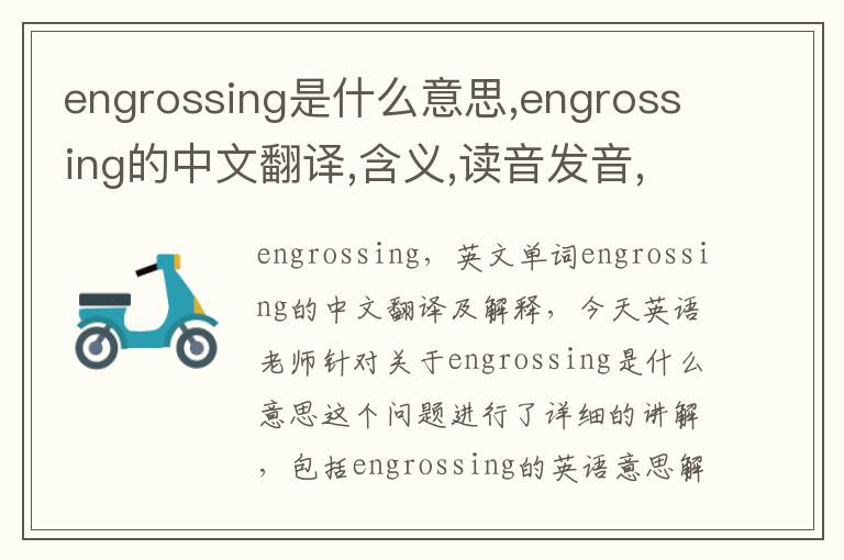 engrossing是什么意思,engrossing的中文翻译,含义,读音发音,用法,造句,参考例句