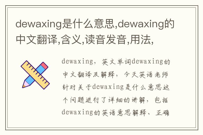 dewaxing是什么意思,dewaxing的中文翻译,含义,读音发音,用法,造句,参考例句