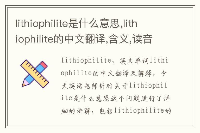 lithiophilite是什么意思,lithiophilite的中文翻译,含义,读音发音,用法,造句,参考例句