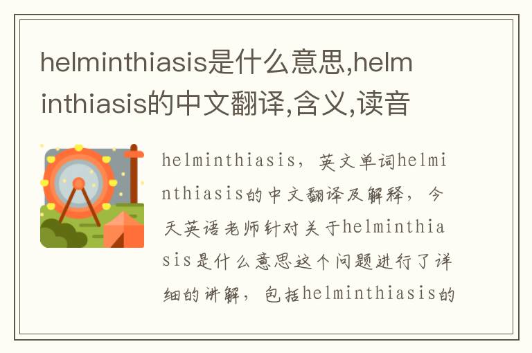 helminthiasis是什么意思,helminthiasis的中文翻译,含义,读音发音,用法,造句,参考例句