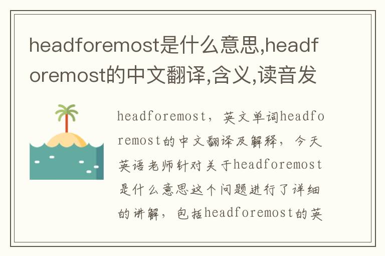 headforemost是什么意思,headforemost的中文翻译,含义,读音发音,用法,造句,参考例句